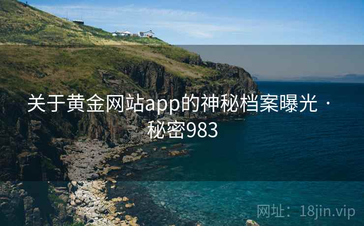 关于黄金网站app的神秘档案曝光 · 秘密983